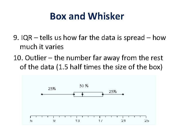 Box and Whisker 9. IQR – tells us how far the data is spread