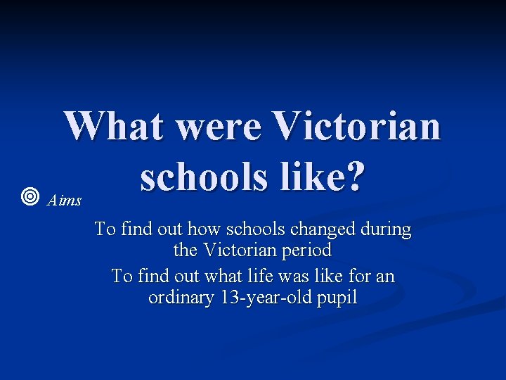 What were Victorian schools like? Aims To find out how schools changed during the