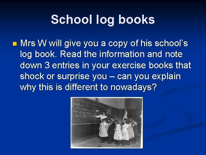 School log books n Mrs W will give you a copy of his school’s