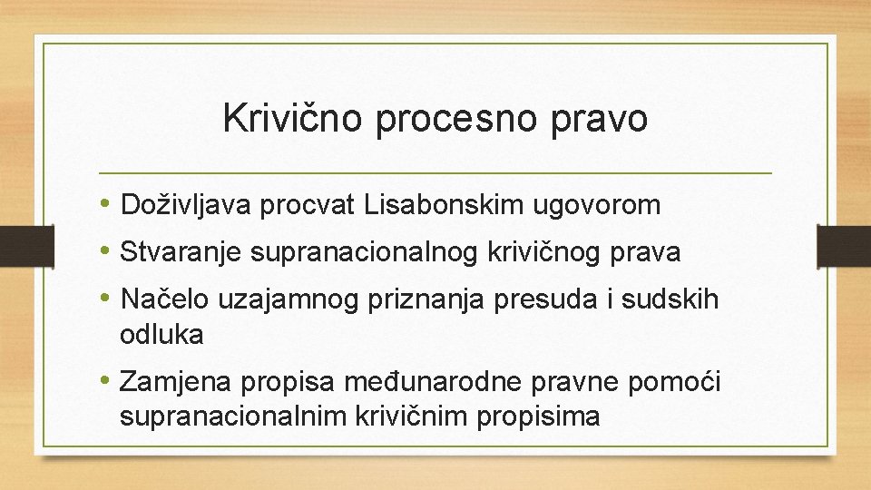 Krivično procesno pravo • Doživljava procvat Lisabonskim ugovorom • Stvaranje supranacionalnog krivičnog prava •