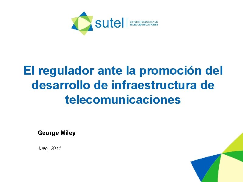 El regulador ante la promoción del desarrollo de infraestructura de telecomunicaciones George Miley Julio,