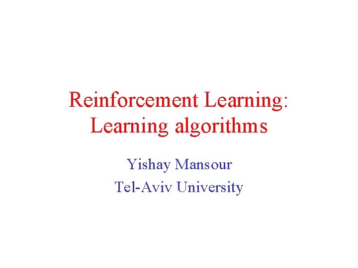 Reinforcement Learning: Learning algorithms Yishay Mansour Tel-Aviv University 