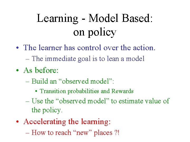 Learning - Model Based: on policy • The learner has control over the action.