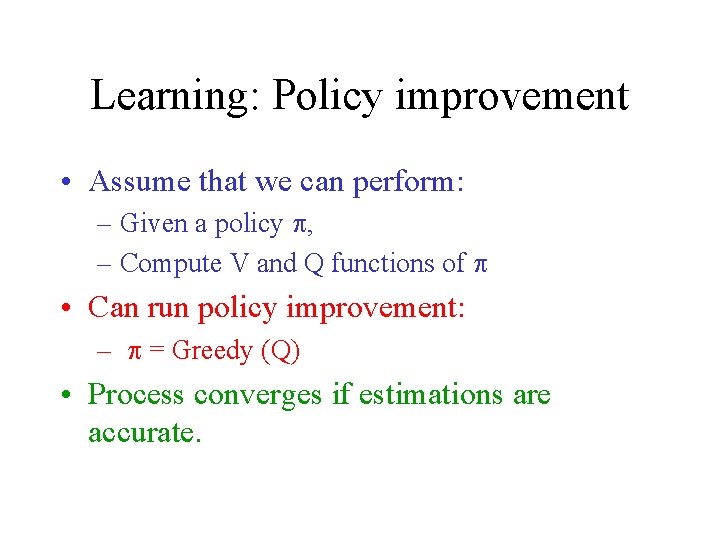 Learning: Policy improvement • Assume that we can perform: – Given a policy p,