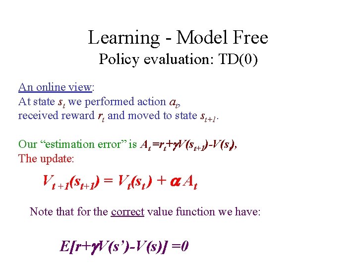 Learning - Model Free Policy evaluation: TD(0) An online view: At state st we