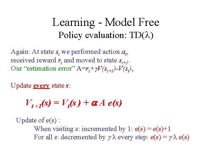 Learning - Model Free Policy evaluation: TD( ) Again: At state st we performed