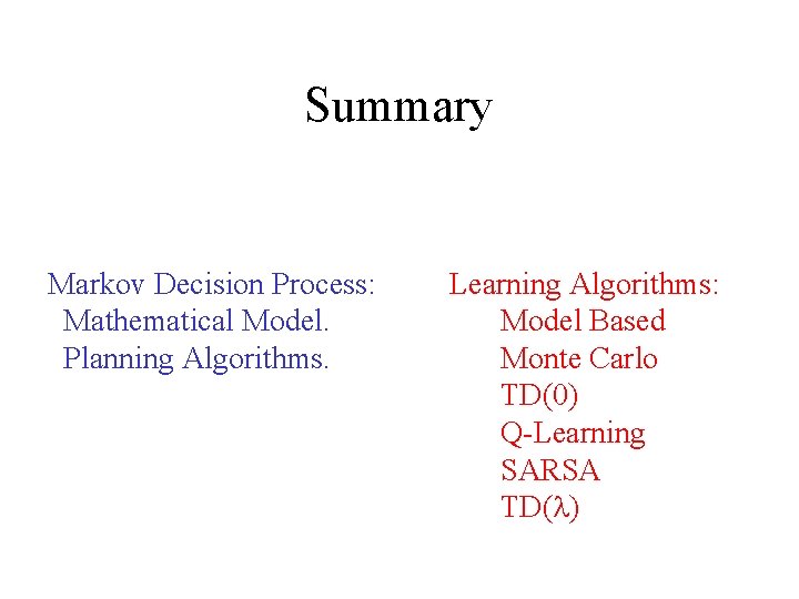 Summary Markov Decision Process: Mathematical Model. Planning Algorithms. Learning Algorithms: Model Based Monte Carlo