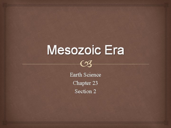Mesozoic Era Earth Science Chapter 23 Section 2 