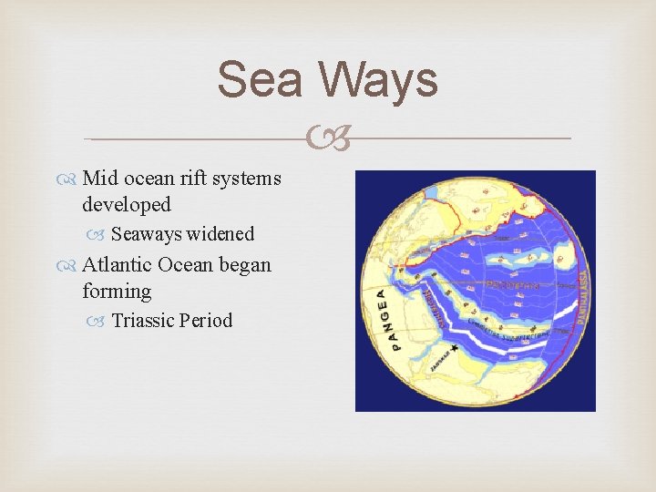 Sea Ways Mid ocean rift systems developed Seaways widened Atlantic Ocean began forming Triassic