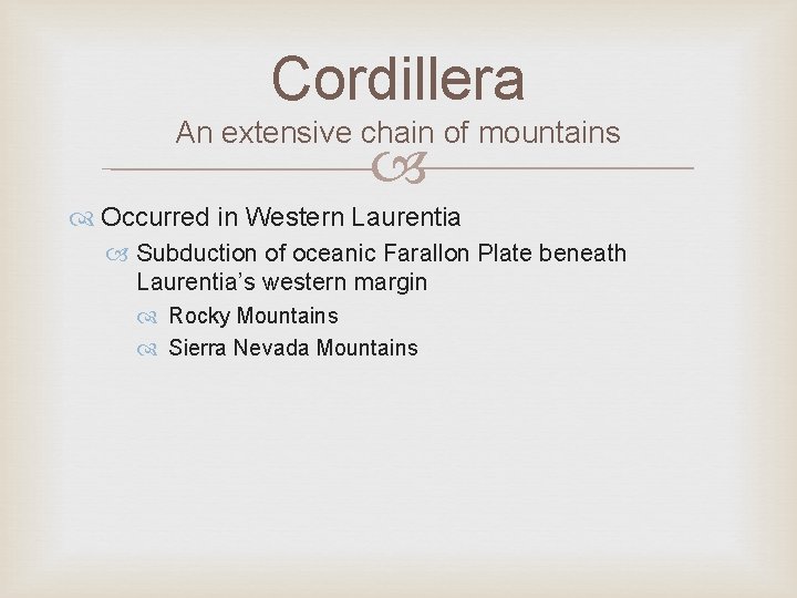 Cordillera An extensive chain of mountains Occurred in Western Laurentia Subduction of oceanic Farallon