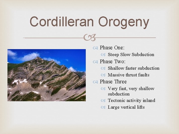 Cordilleran Orogeny Phase One: Steep Slow Subduction Phase Two: Shallow faster subduction Massive thrust