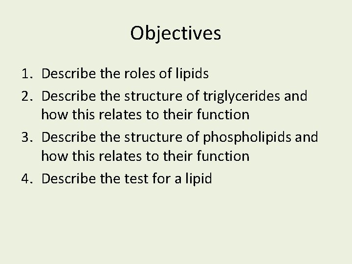 Objectives 1. Describe the roles of lipids 2. Describe the structure of triglycerides and Objectives 1. Describe the roles of lipids 2. Describe the structure of triglycerides and