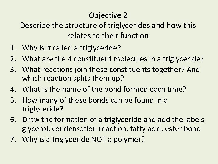 1. 2. 3. 4. 5. 6. 7. Objective 2 Describe the structure of triglycerides 1. 2. 3. 4. 5. 6. 7. Objective 2 Describe the structure of triglycerides