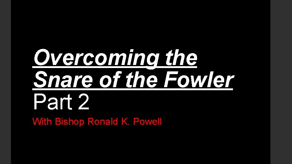 Overcoming the Snare of the Fowler Part 2 With Bishop Ronald K. Powell 