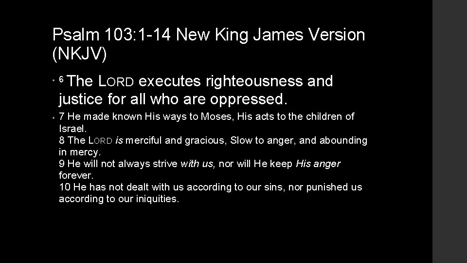 Psalm 103: 1 -14 New King James Version (NKJV) The LORD executes righteousness and