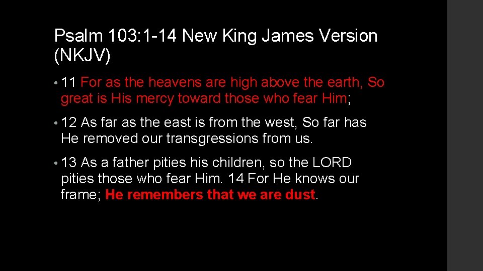 Psalm 103: 1 -14 New King James Version (NKJV) • 11 For as the