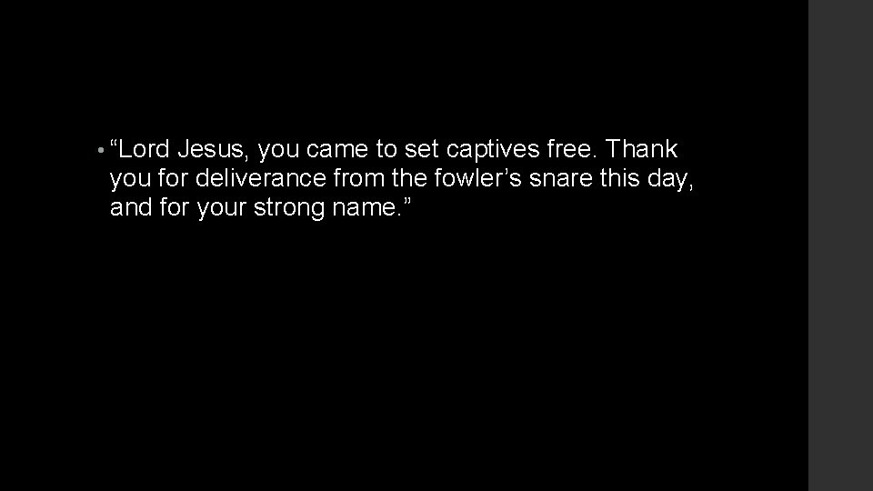  • “Lord Jesus, you came to set captives free. Thank you for deliverance