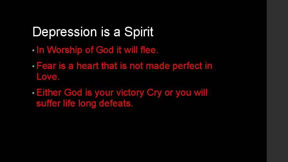 Depression is a Spirit • In Worship of God it will flee. • Fear