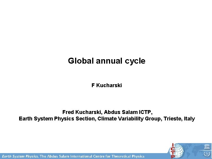 Global annual cycle F Kucharski Fred Kucharski, Abdus Salam ICTP, Earth System Physics Section,
