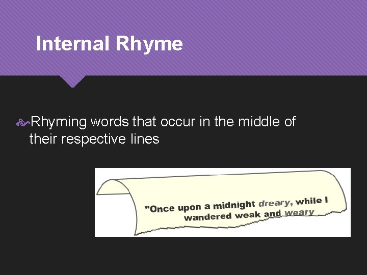 Internal Rhyme Rhyming words that occur in the middle of their respective lines 