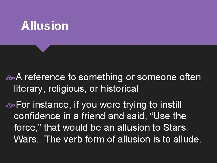 Allusion A reference to something or someone often literary, religious, or historical For instance,