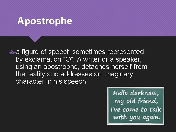 Apostrophe a figure of speech sometimes represented by exclamation “O”. A writer or a