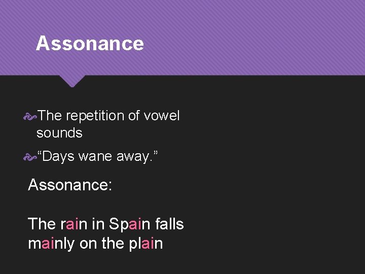 Assonance The repetition of vowel sounds “Days wane away. ” Assonance: The rain in