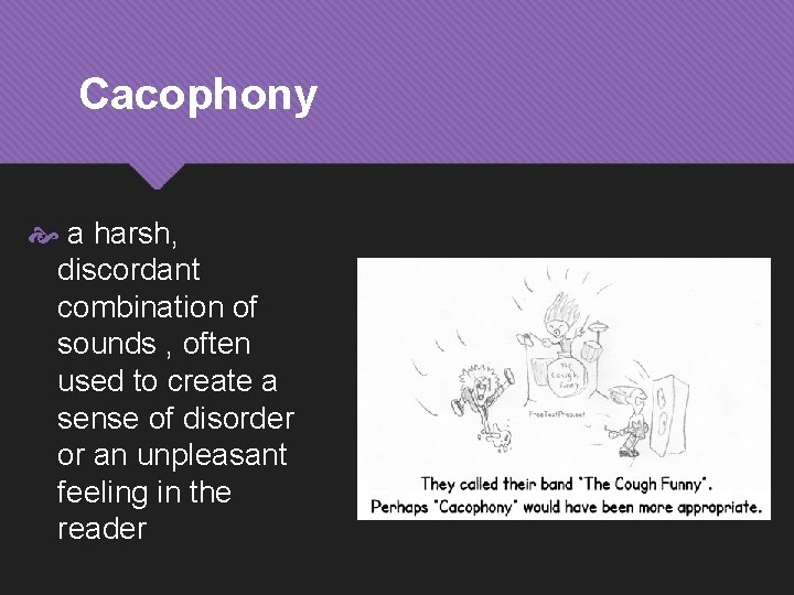 Cacophony a harsh, discordant combination of sounds , often used to create a sense