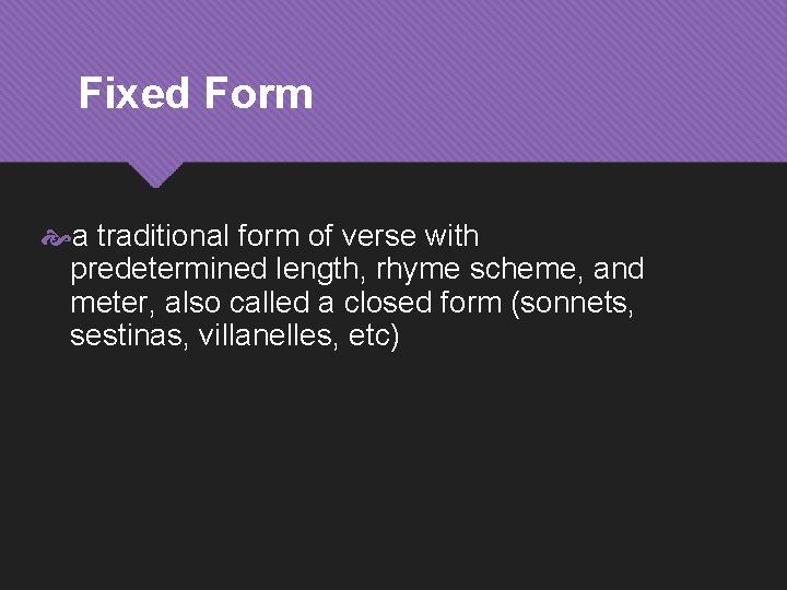 Fixed Form a traditional form of verse with predetermined length, rhyme scheme, and meter,