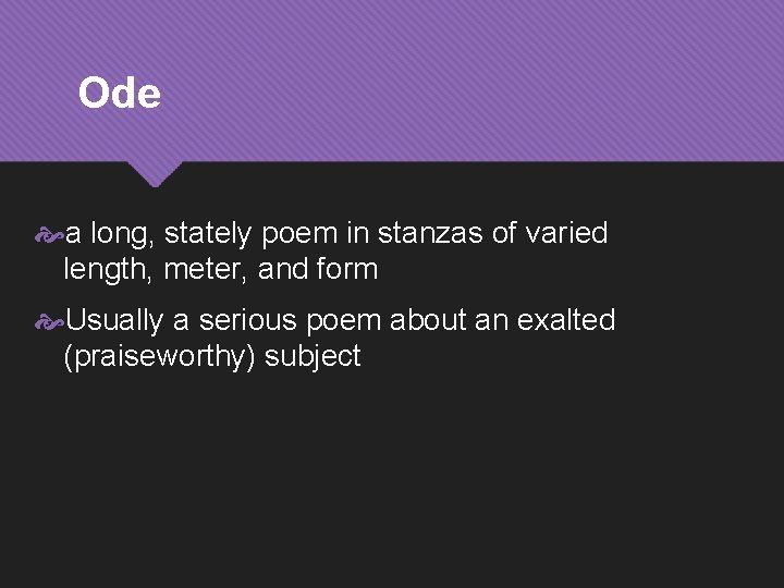 Ode a long, stately poem in stanzas of varied length, meter, and form Usually