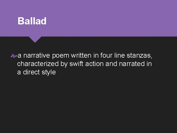 Ballad a narrative poem written in four line stanzas, characterized by swift action and
