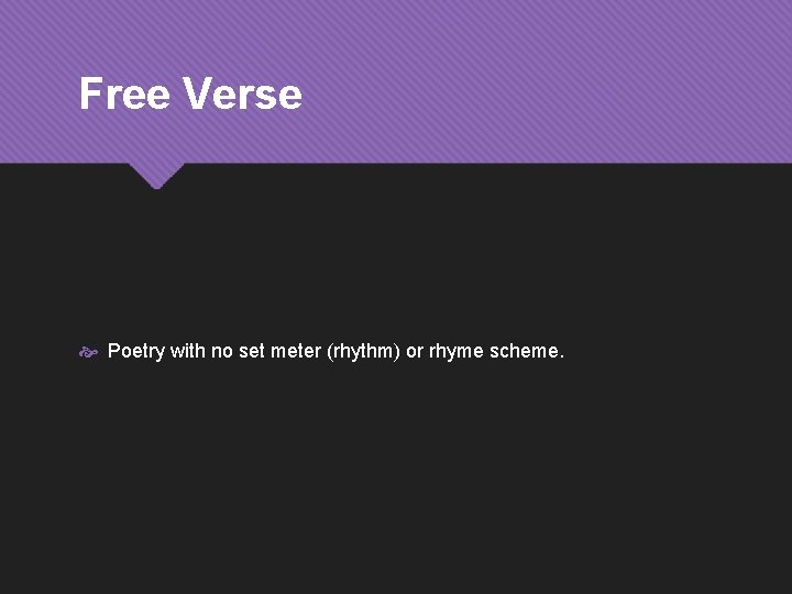 Free Verse Poetry with no set meter (rhythm) or rhyme scheme. 