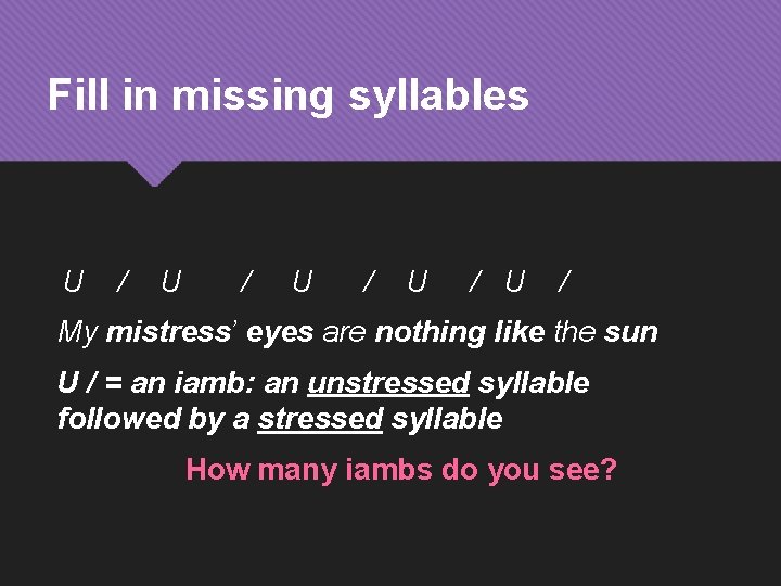 Fill in missing syllables U / U / U / My mistress’ eyes are