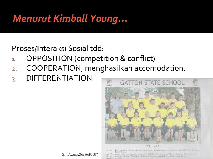 Menurut Kimball Young… Proses/Interaksi Sosial tdd: 1. OPPOSITION (competition & conflict) 2. COOPERATION, menghasilkan