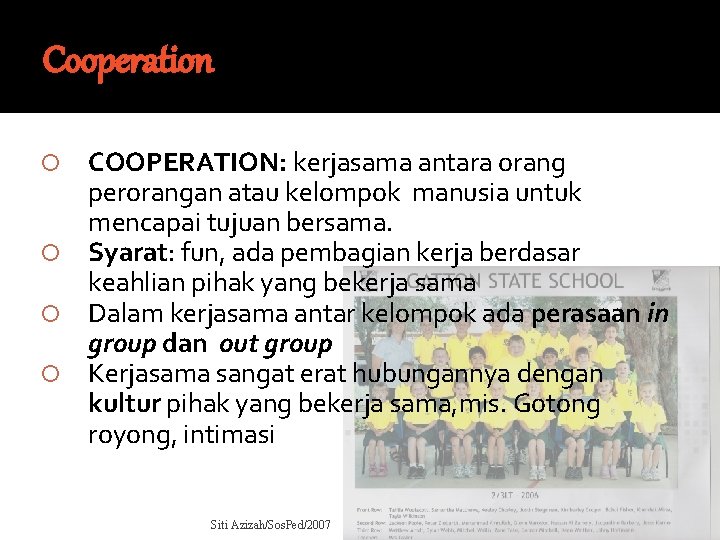 Cooperation COOPERATION: kerjasama antara orang perorangan atau kelompok manusia untuk mencapai tujuan bersama. Syarat: