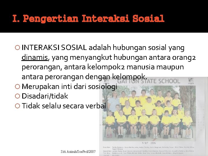 I. Pengertian Interaksi Sosial INTERAKSI SOSIAL adalah hubungan sosial yang dinamis, yang menyangkut hubungan