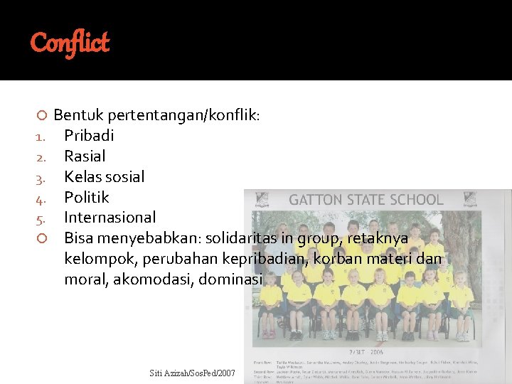 Conflict 1. 2. 3. 4. 5. Bentuk pertentangan/konflik: Pribadi Rasial Kelas sosial Politik Internasional