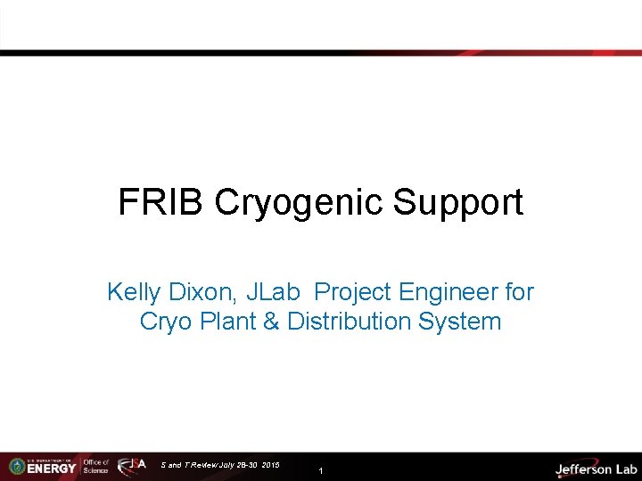 FRIB Cryogenic Support Kelly Dixon, JLab Project Engineer for Cryo Plant & Distribution System