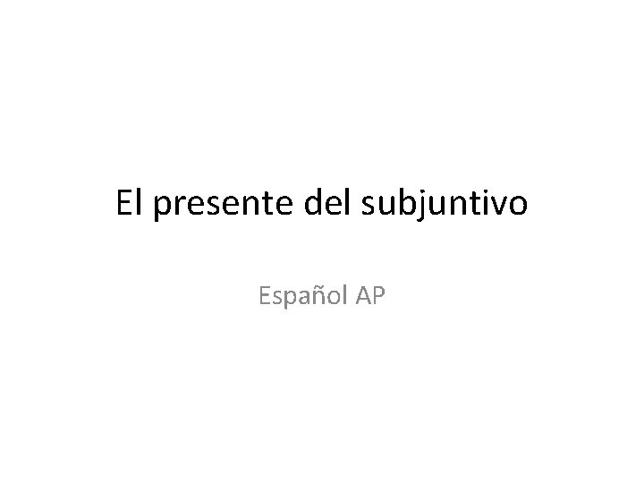 El presente del subjuntivo Español AP 