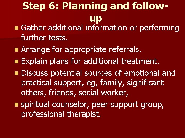 Step 6: Planning and followup n Gather additional information or performing further tests. n