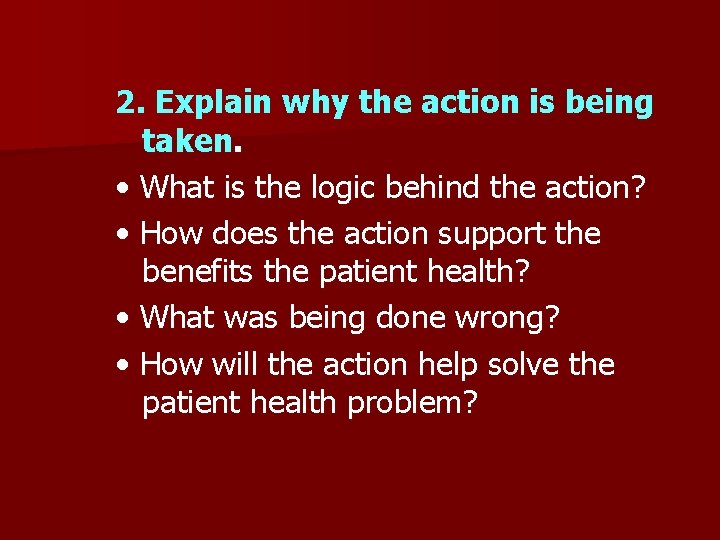 2. Explain why the action is being taken. • What is the logic behind