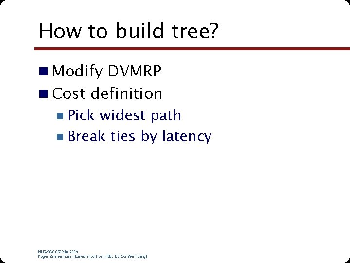 How to build tree? n Modify DVMRP n Cost definition n Pick widest path