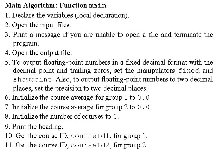 Main Algorithm: Function main 1. Declare the variables (local declaration). 2. Open the input