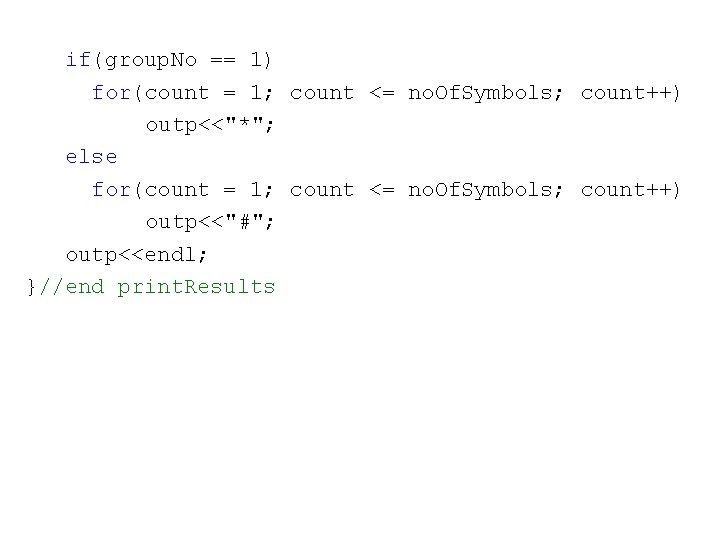 if(group. No == 1) for(count = 1; count <= no. Of. Symbols; count++) outp<<"*";