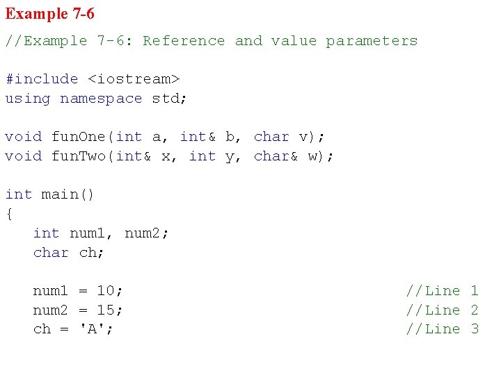 Example 7 -6 //Example 7 -6: Reference and value parameters #include <iostream> using namespace