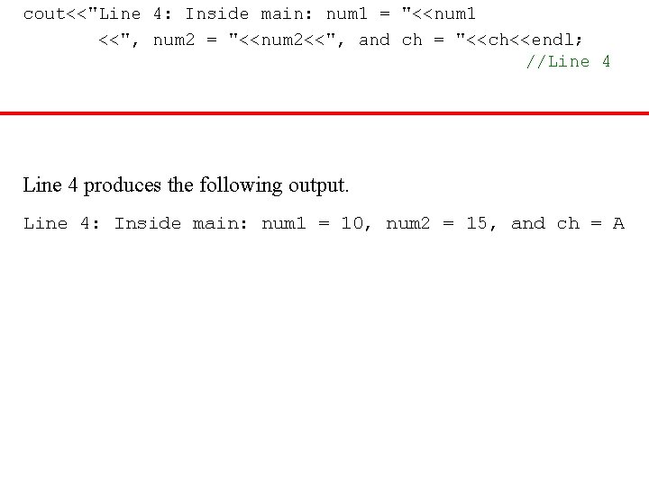 cout<<"Line 4: Inside main: num 1 = "<<num 1 <<", num 2 = "<<num