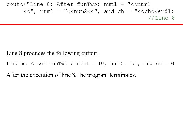 cout<<"Line 8: After fun. Two: num 1 = "<<num 1 <<", num 2 =