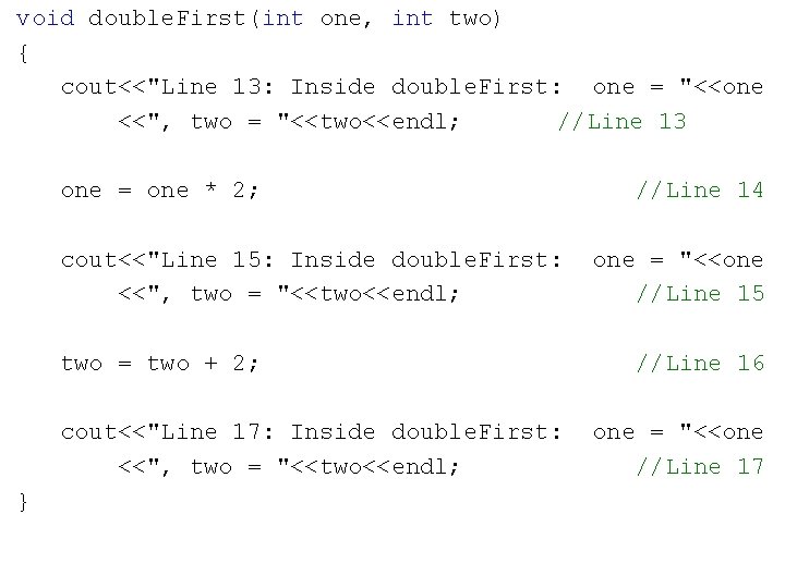 void double. First(int one, int two) { cout<<"Line 13: Inside double. First: one =