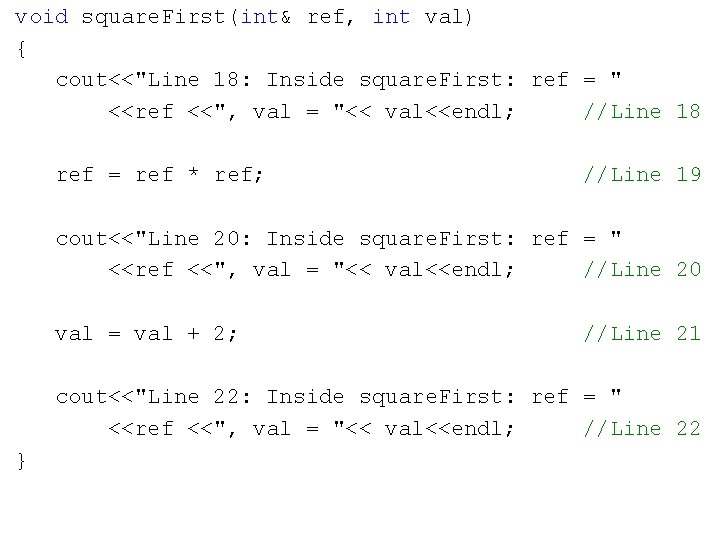 void square. First(int& ref, int val) { cout<<"Line 18: Inside square. First: ref =