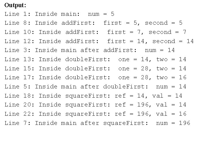 Output: Line 1: Inside main: num = 5 Line 8: Inside add. First: first